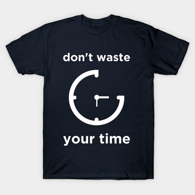 Don't Waste Your Time T-Shirt by Zephin's